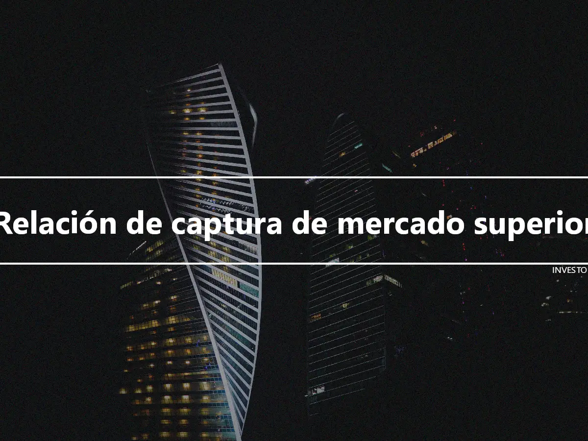 Relación de captura de mercado superior