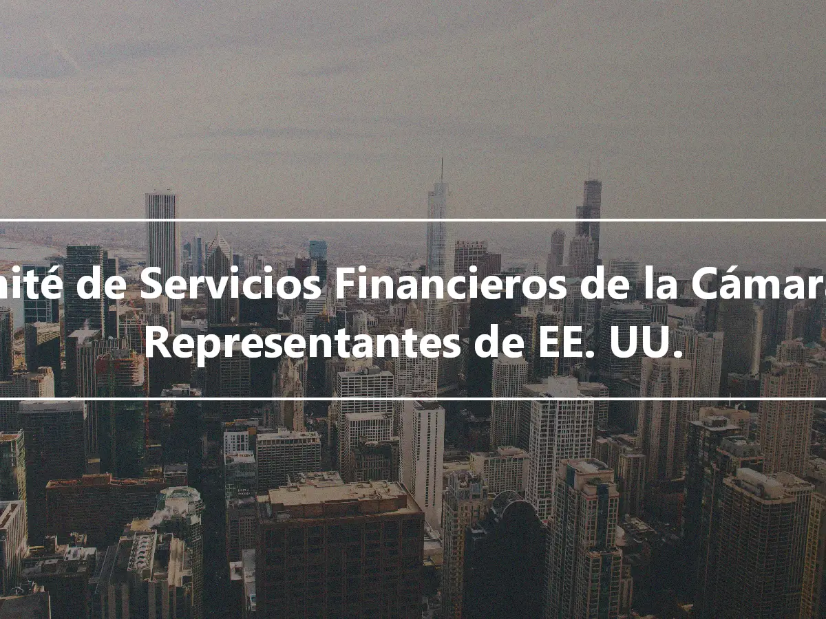 Comité de Servicios Financieros de la Cámara de Representantes de EE. UU.