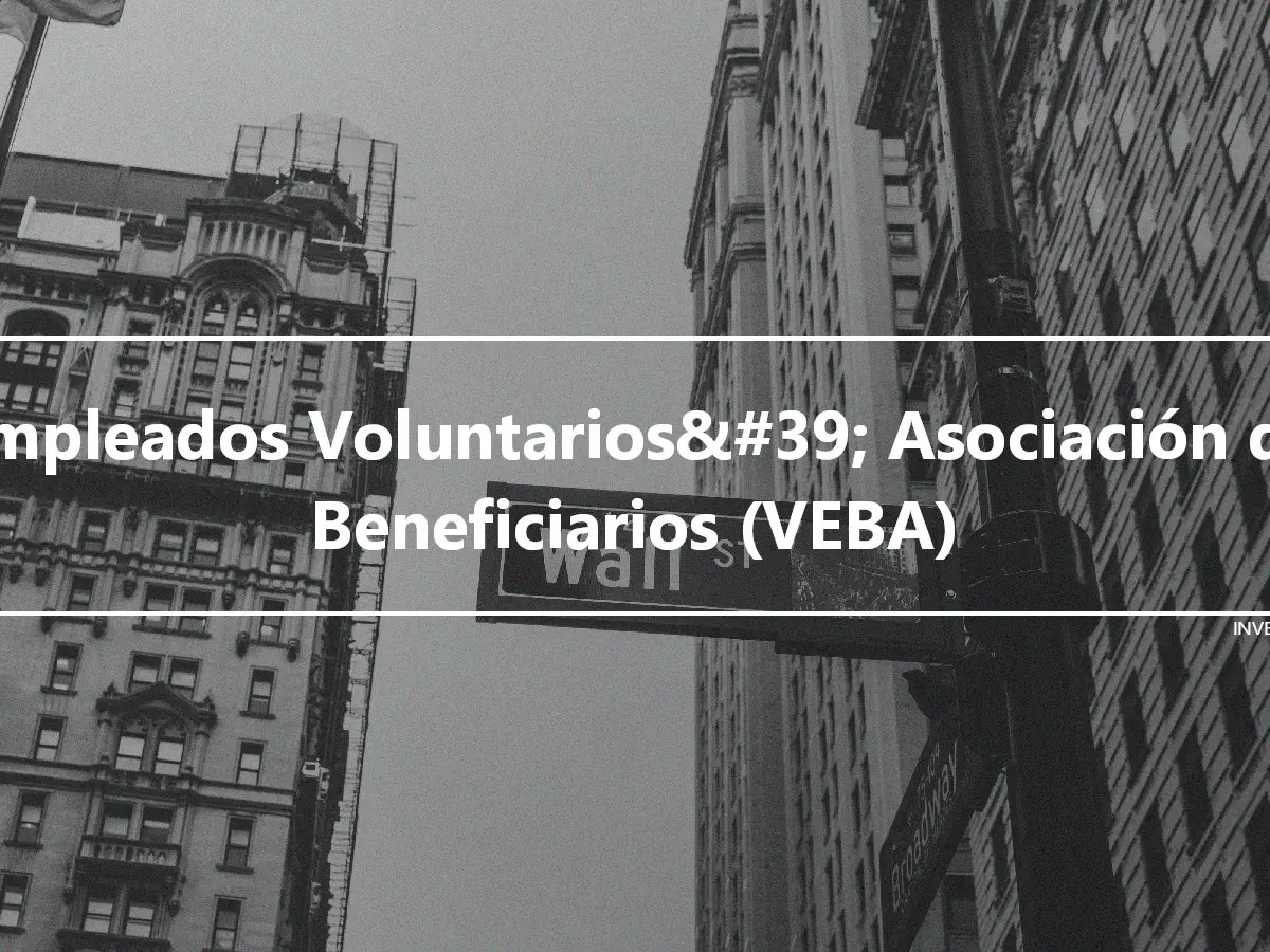Empleados Voluntarios&#39; Asociación de Beneficiarios (VEBA)