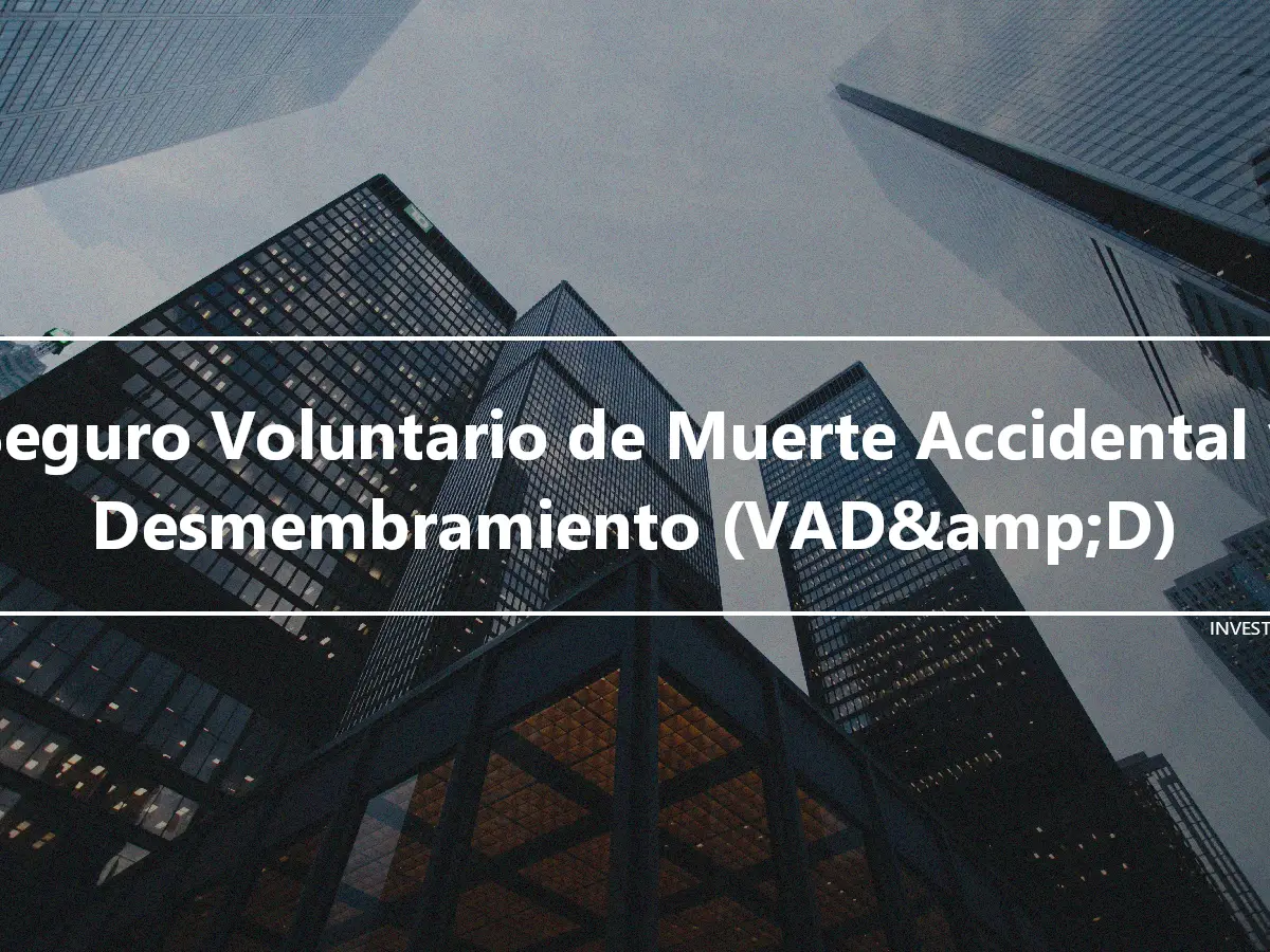 Seguro Voluntario de Muerte Accidental y Desmembramiento (VAD&amp;D)