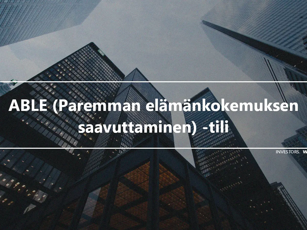 ABLE (Paremman elämänkokemuksen saavuttaminen) -tili