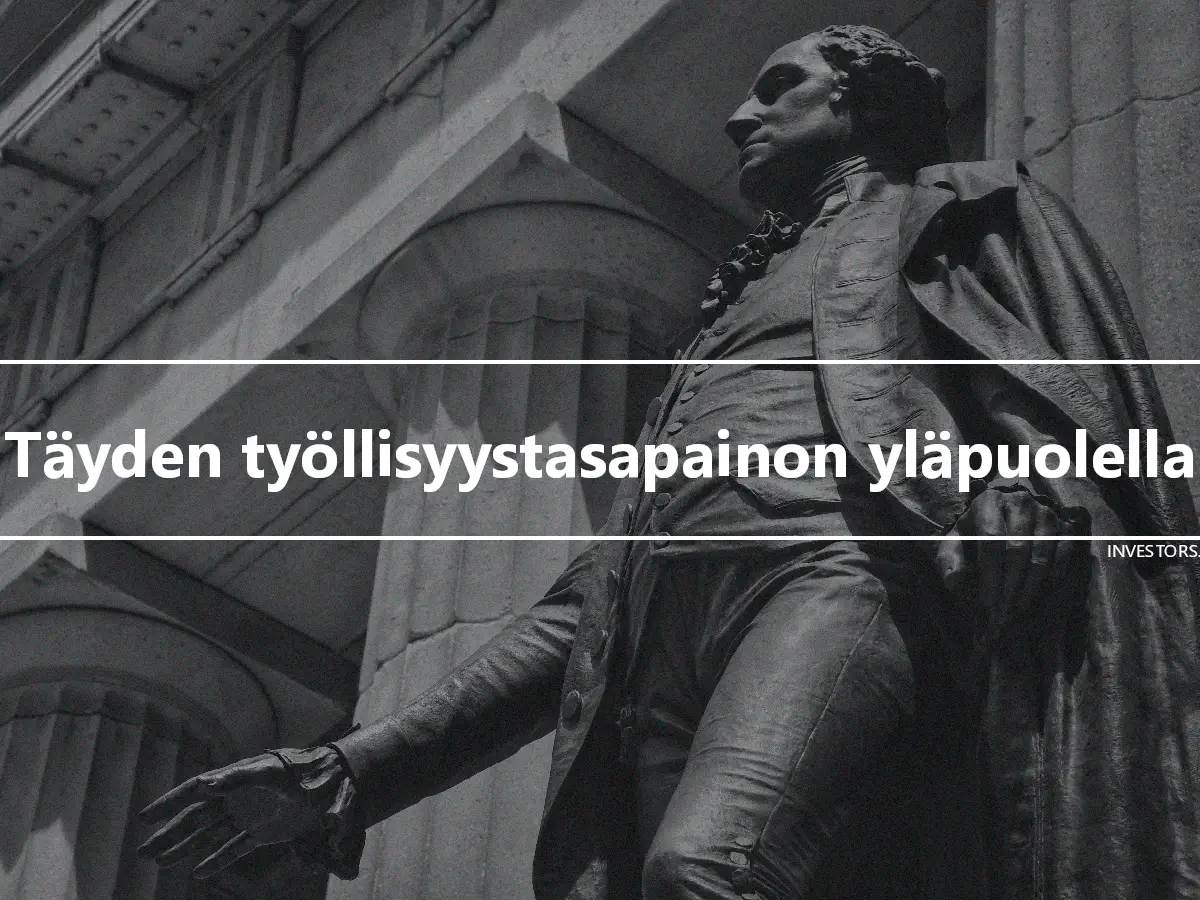 Täyden työllisyystasapainon yläpuolella