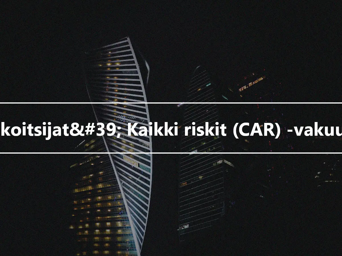 Urakoitsijat&#39; Kaikki riskit (CAR) -vakuutus