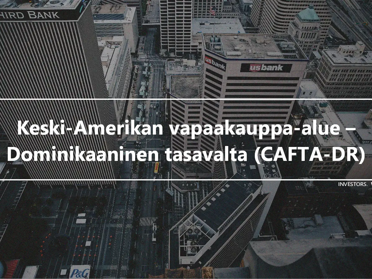 Keski-Amerikan vapaakauppa-alue – Dominikaaninen tasavalta (CAFTA-DR)