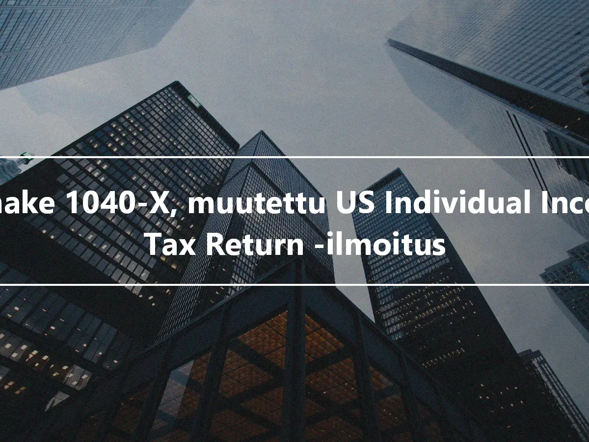 Lomake 1040-X, muutettu US Individual Income Tax Return -ilmoitus