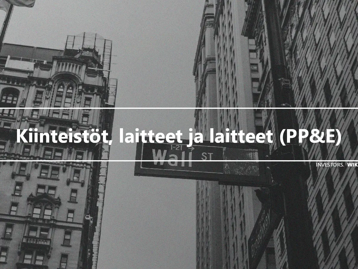 Kiinteistöt, laitteet ja laitteet (PP&E)