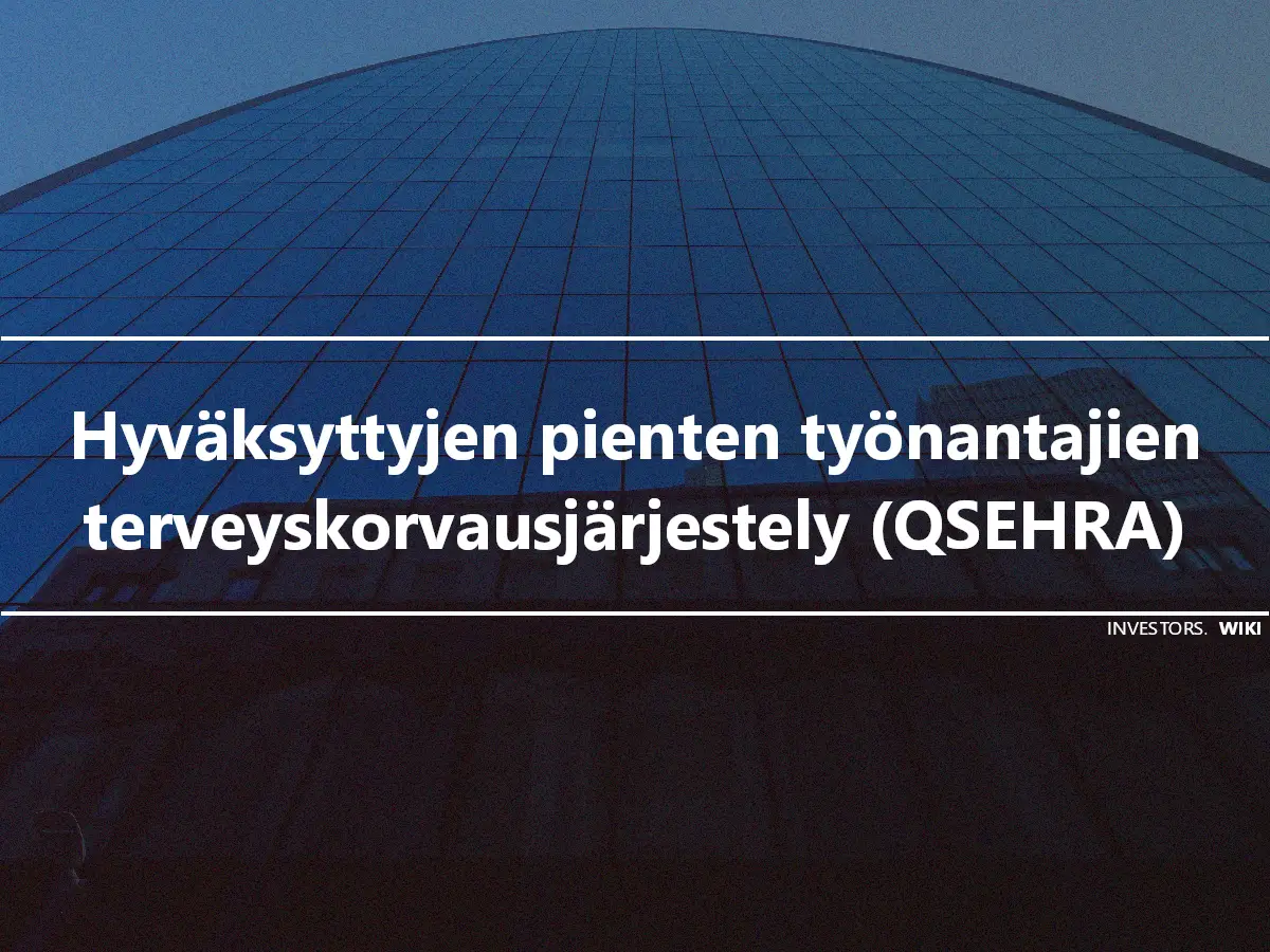 Hyväksyttyjen pienten työnantajien terveyskorvausjärjestely (QSEHRA)