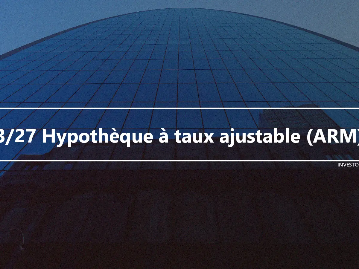 3/27 Hypothèque à taux ajustable (ARM)