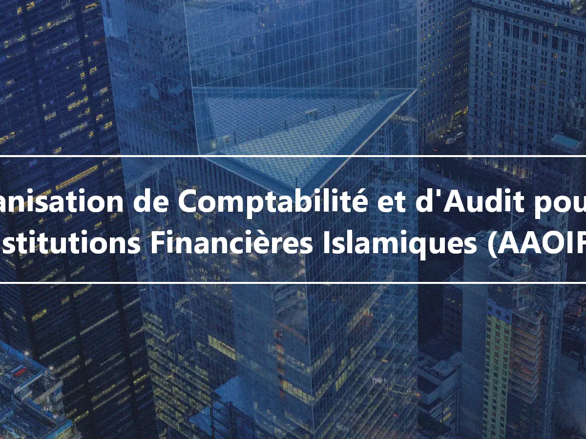 Organisation de Comptabilité et d'Audit pour les Institutions Financières Islamiques (AAOIFI)