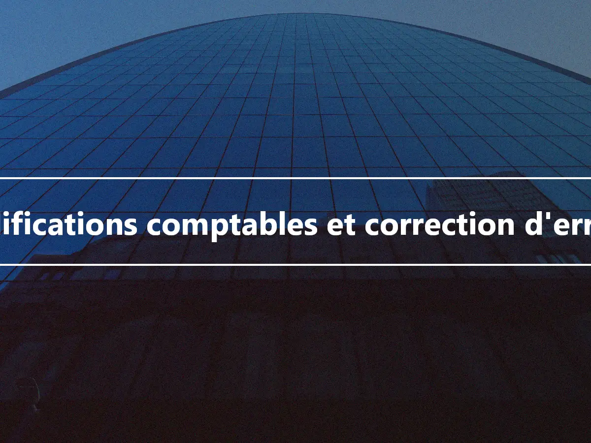 Modifications comptables et correction d'erreurs