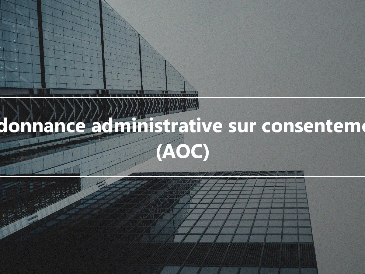 Ordonnance administrative sur consentement (AOC)