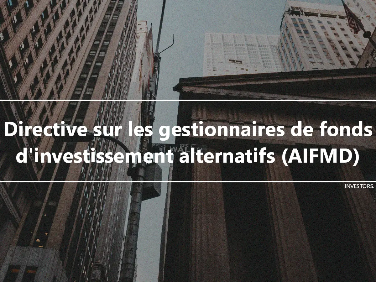 Directive sur les gestionnaires de fonds d'investissement alternatifs (AIFMD)