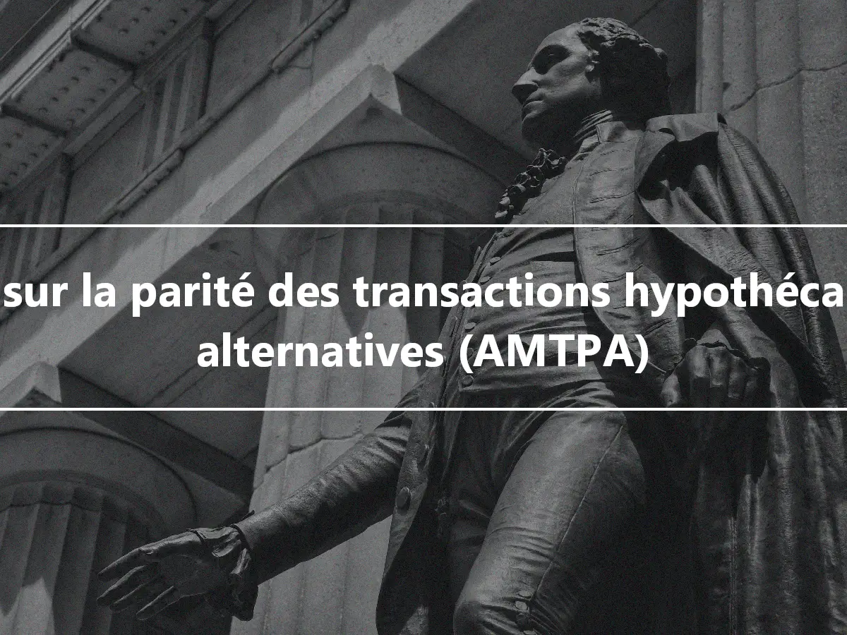 Loi sur la parité des transactions hypothécaires alternatives (AMTPA)