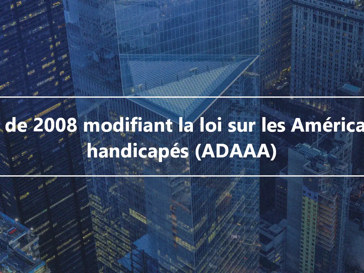 Loi de 2008 modifiant la loi sur les Américains handicapés (ADAAA)