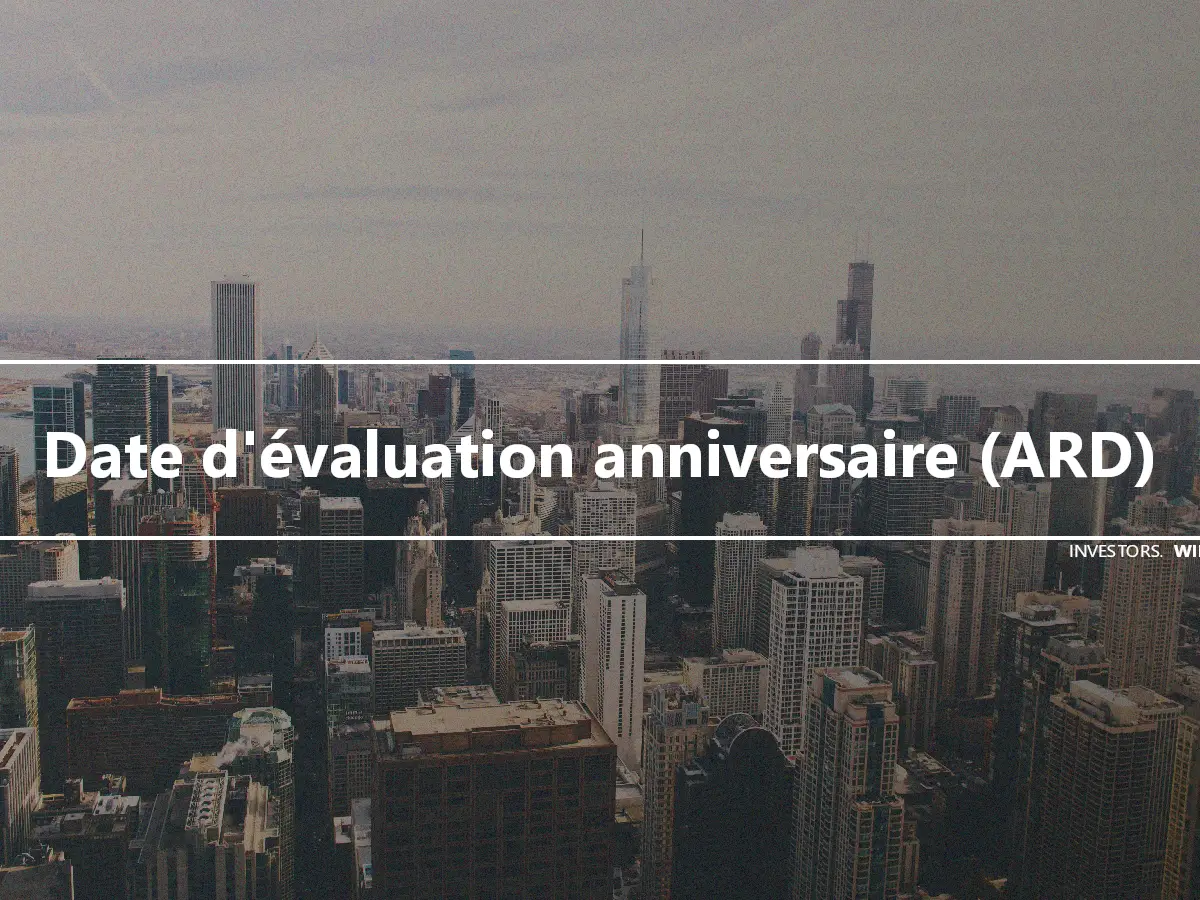 Date d'évaluation anniversaire (ARD)