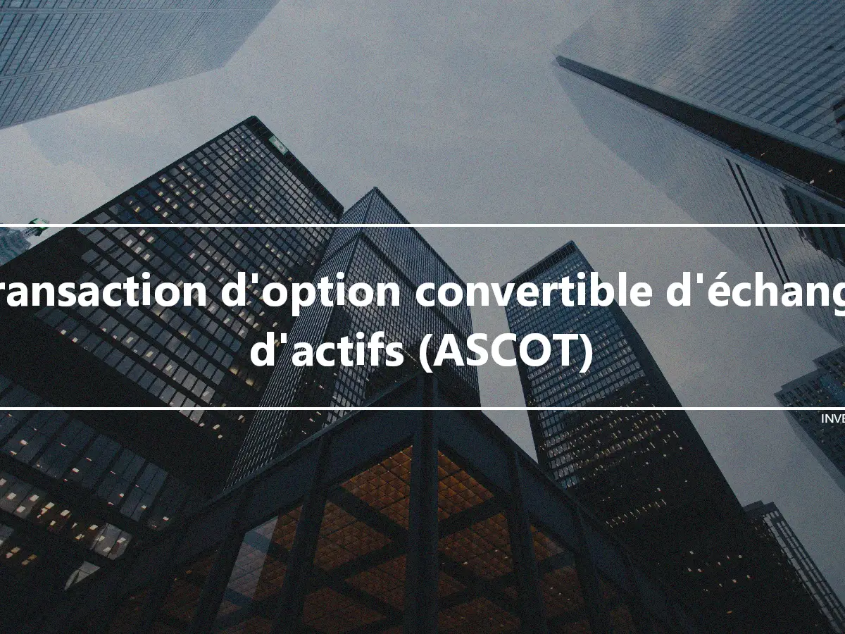 Transaction d'option convertible d'échange d'actifs (ASCOT)
