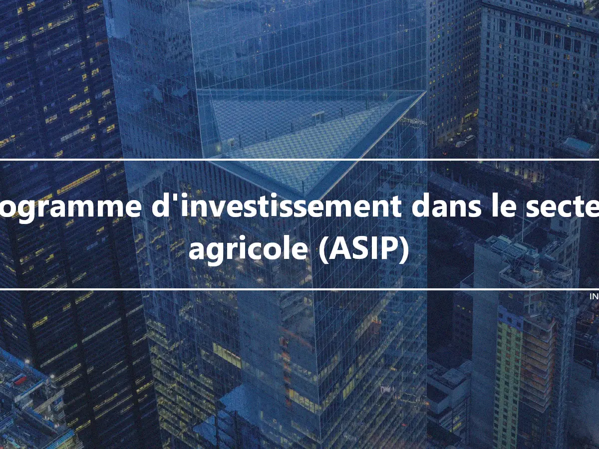 Programme d'investissement dans le secteur agricole (ASIP)