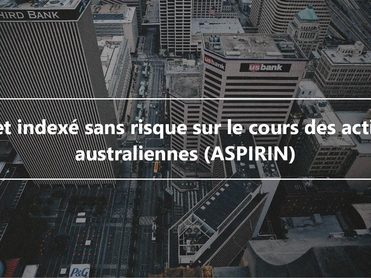 Billet indexé sans risque sur le cours des actions australiennes (ASPIRIN)