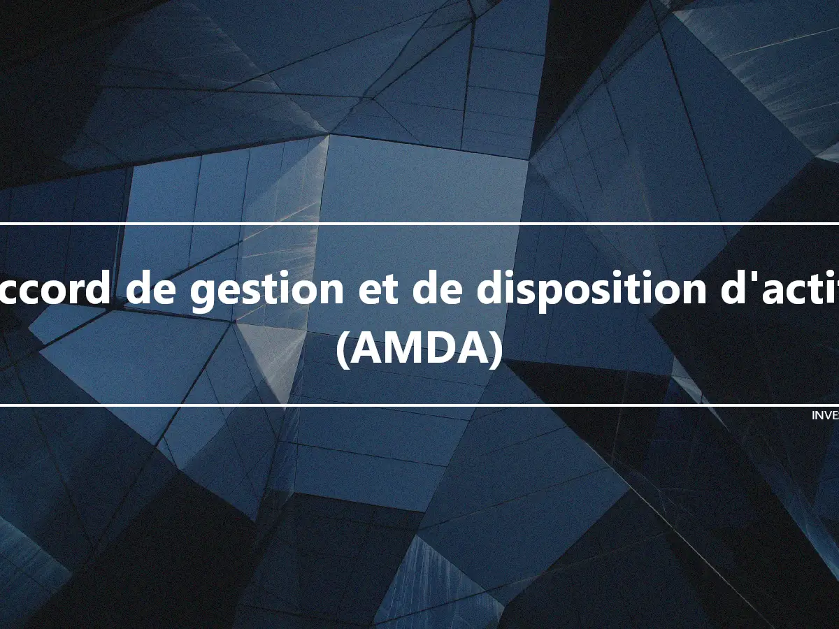Accord de gestion et de disposition d'actifs (AMDA)