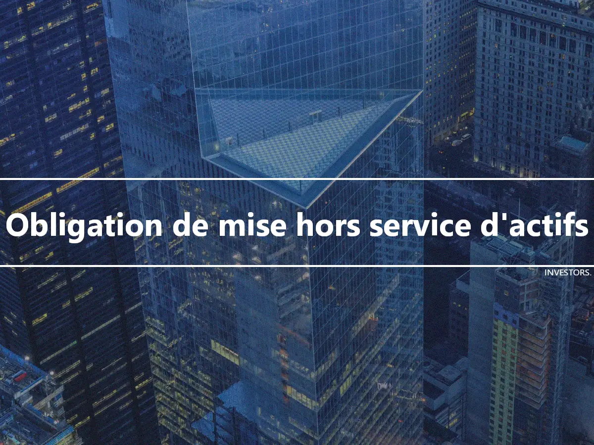 Obligation de mise hors service d'actifs