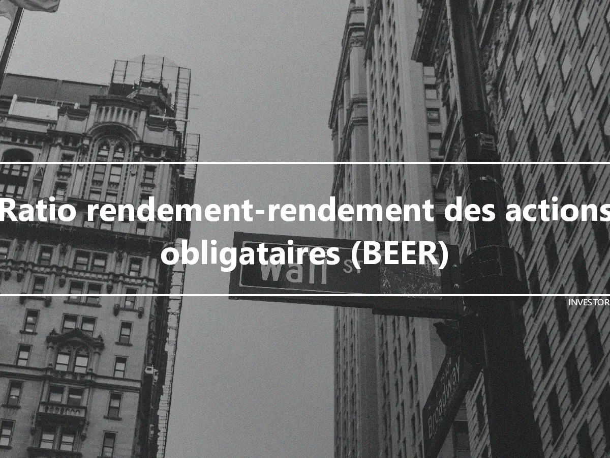 Ratio rendement-rendement des actions obligataires (BEER)