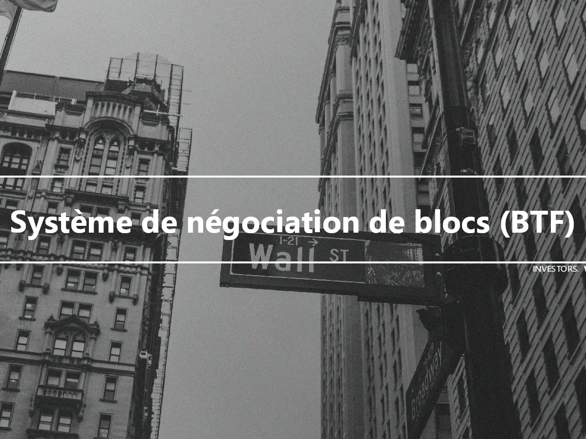 Système de négociation de blocs (BTF)