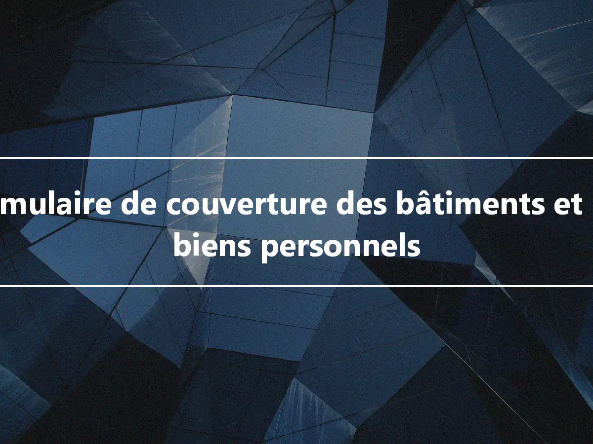 Formulaire de couverture des bâtiments et des biens personnels