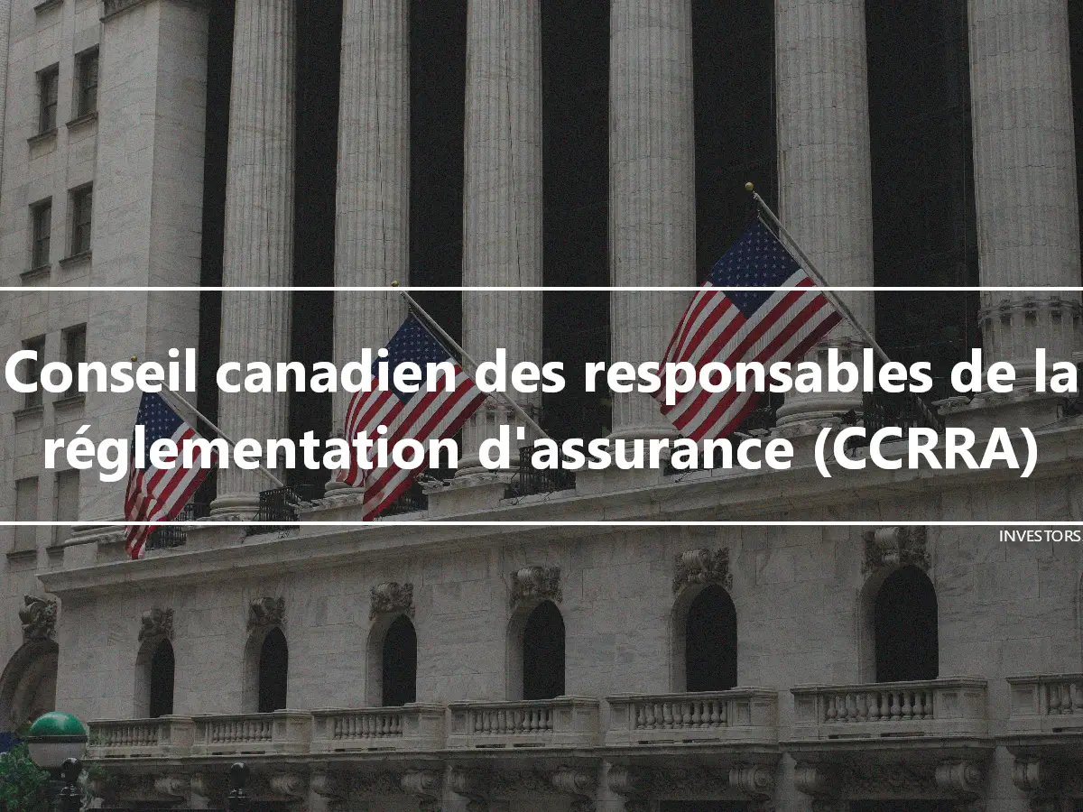 Conseil canadien des responsables de la réglementation d'assurance (CCRRA)