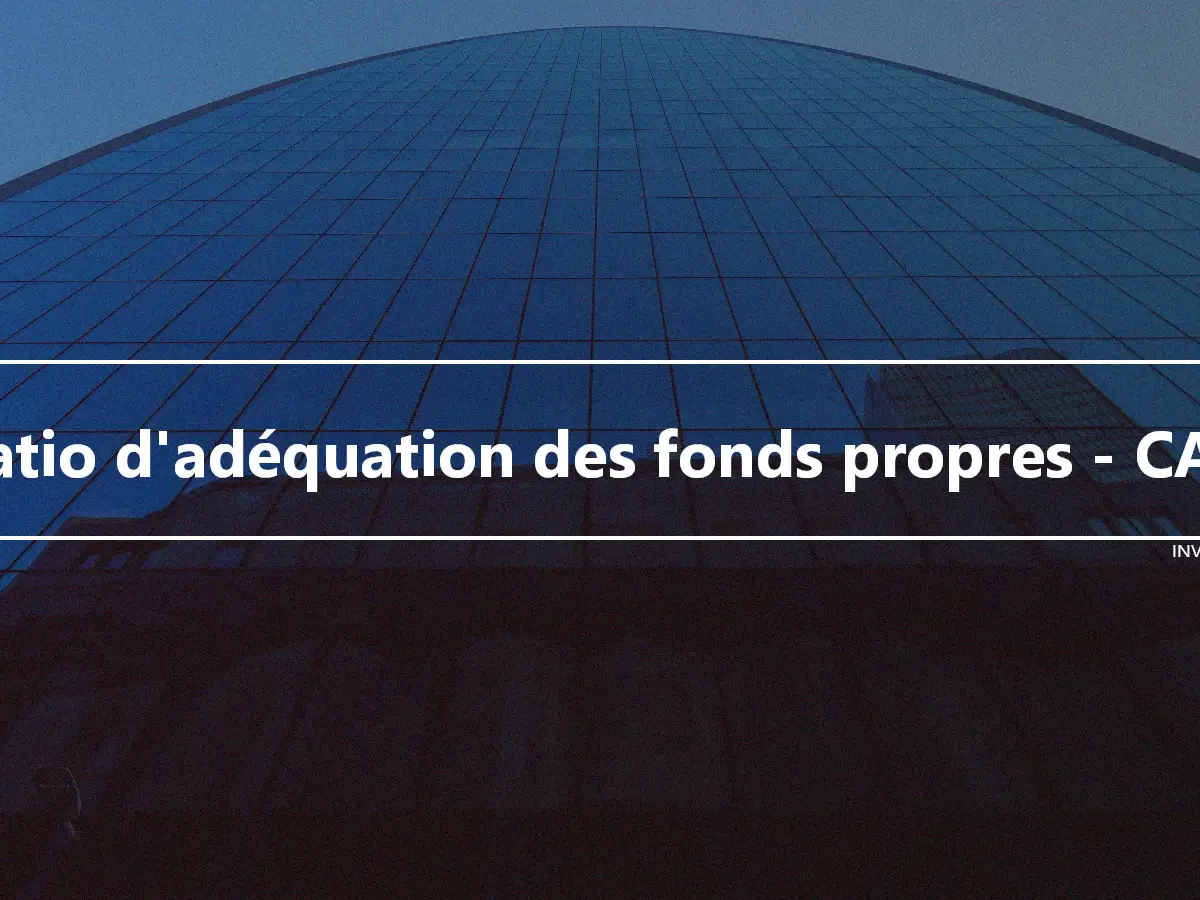 Ratio d'adéquation des fonds propres - CAR