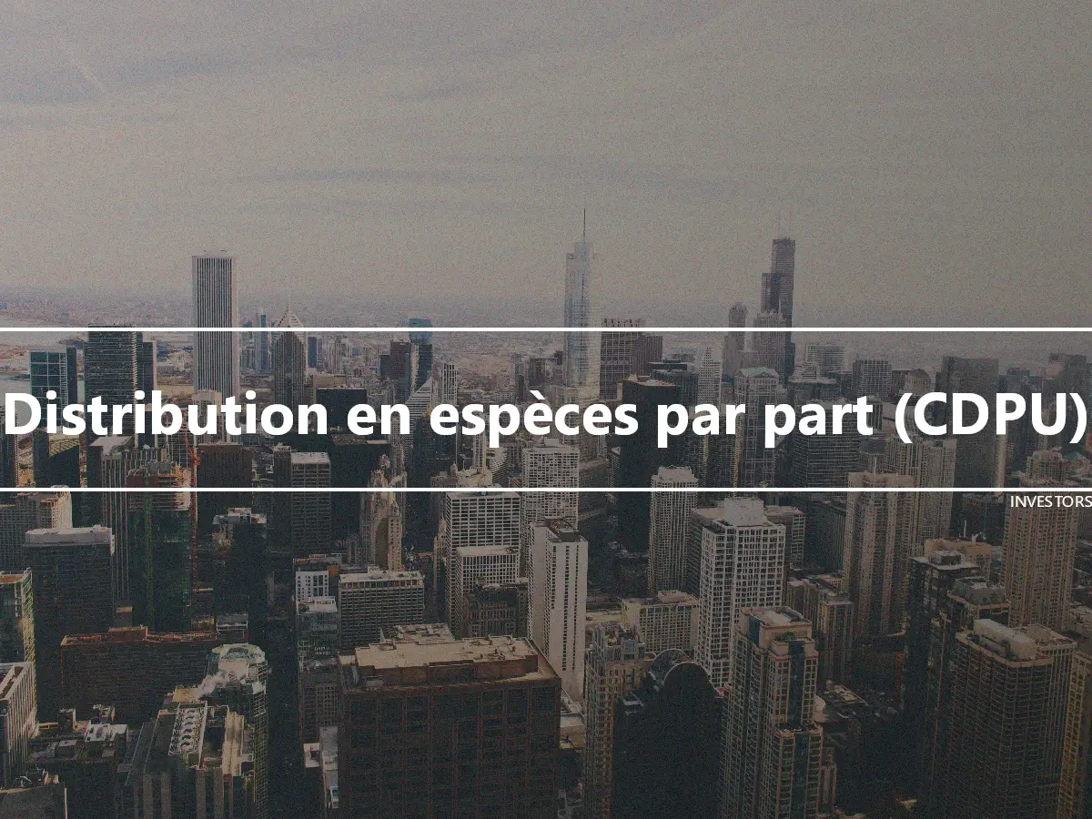 Distribution en espèces par part (CDPU)