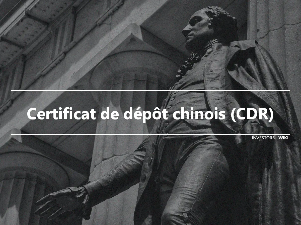 Certificat de dépôt chinois (CDR)