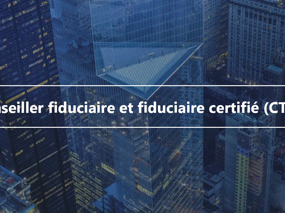 Conseiller fiduciaire et fiduciaire certifié (CTFA)