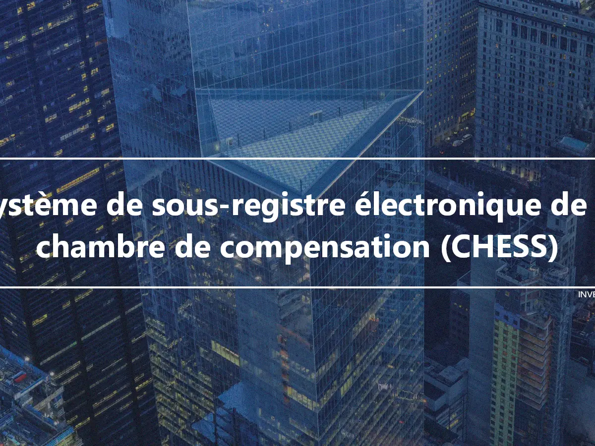Système de sous-registre électronique de la chambre de compensation (CHESS)