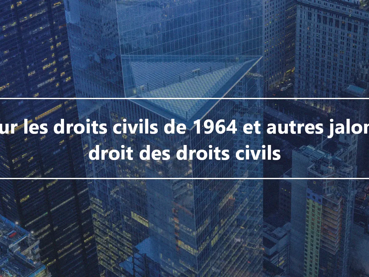 Loi sur les droits civils de 1964 et autres jalons du droit des droits civils