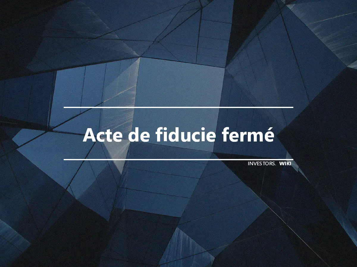 Acte de fiducie fermé