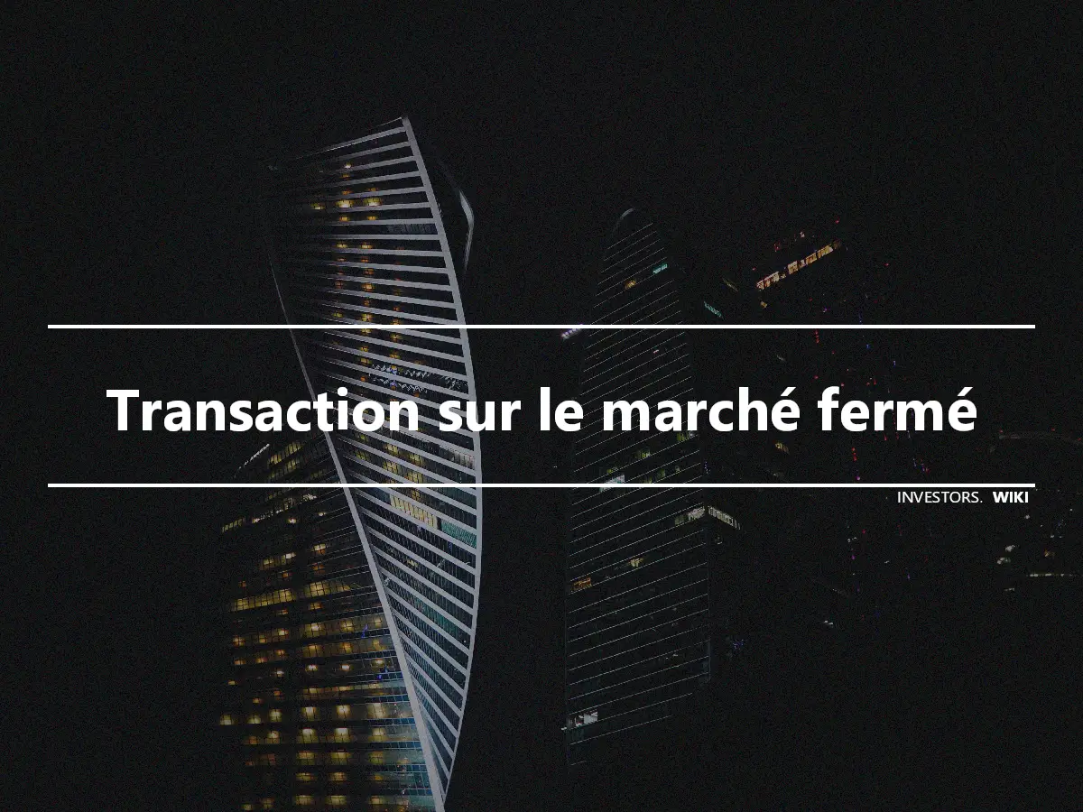 Transaction sur le marché fermé