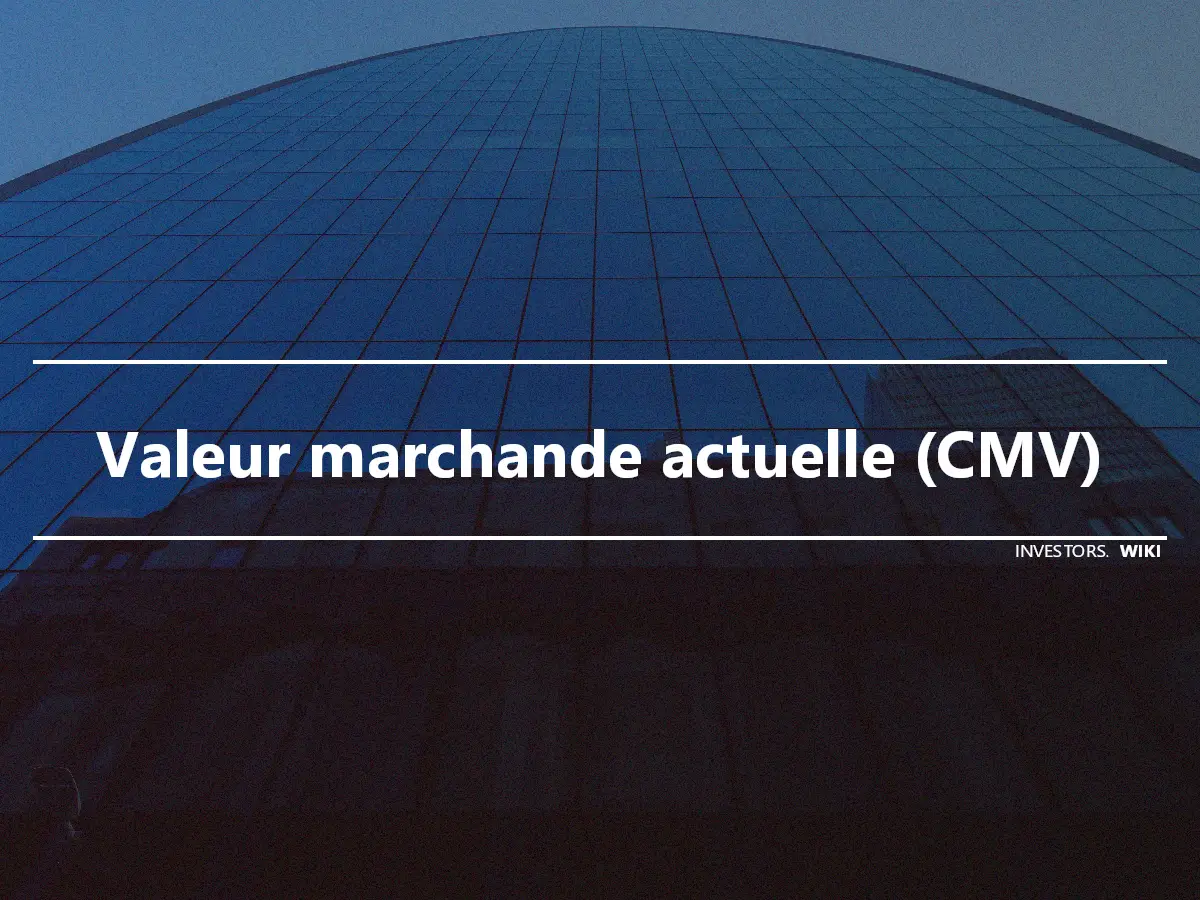 Valeur marchande actuelle (CMV)