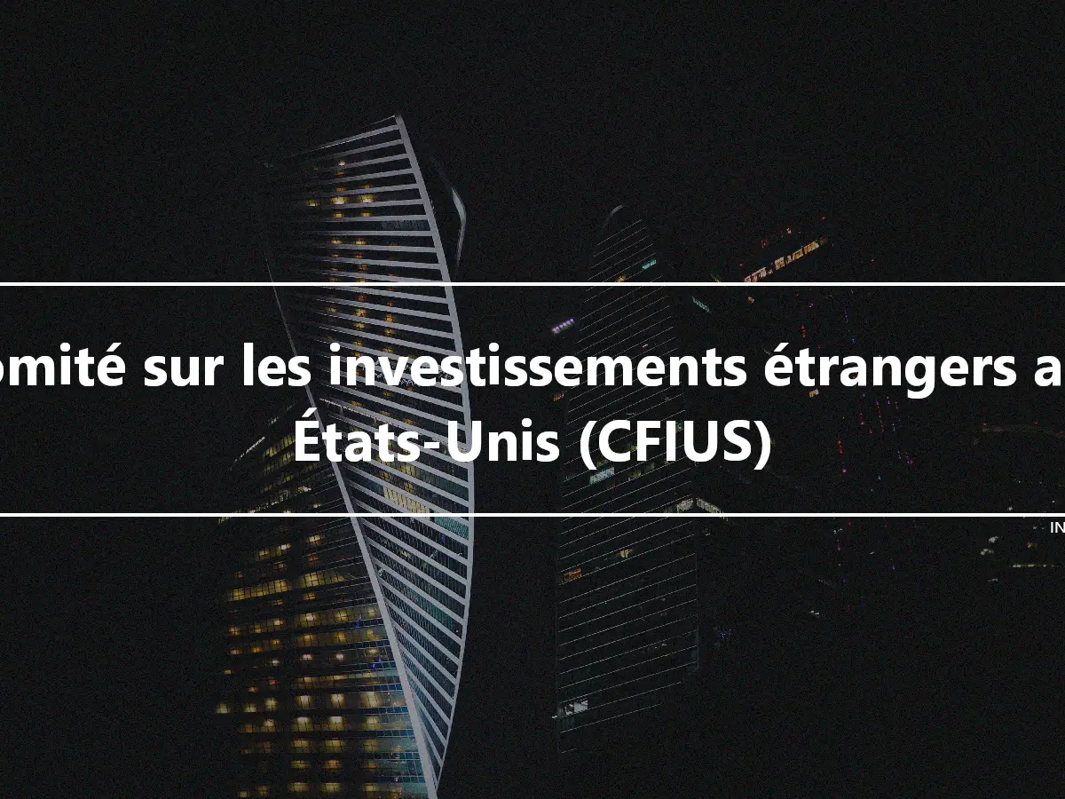 Comité sur les investissements étrangers aux États-Unis (CFIUS)