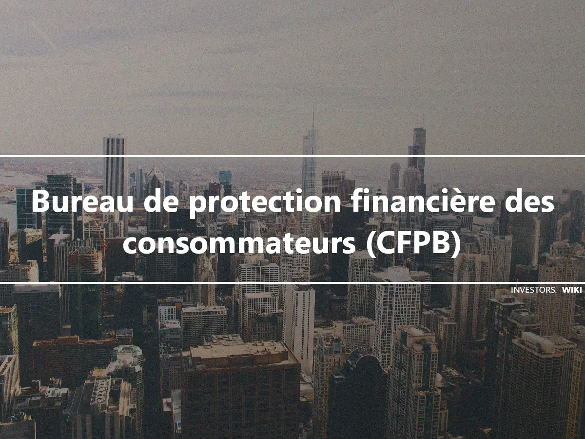 Bureau de protection financière des consommateurs (CFPB)