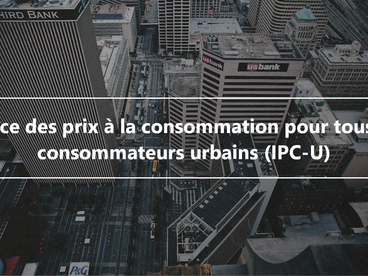 Indice des prix à la consommation pour tous les consommateurs urbains (IPC-U)