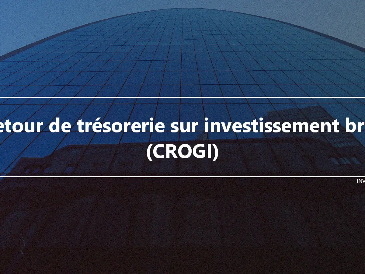 Retour de trésorerie sur investissement brut (CROGI)