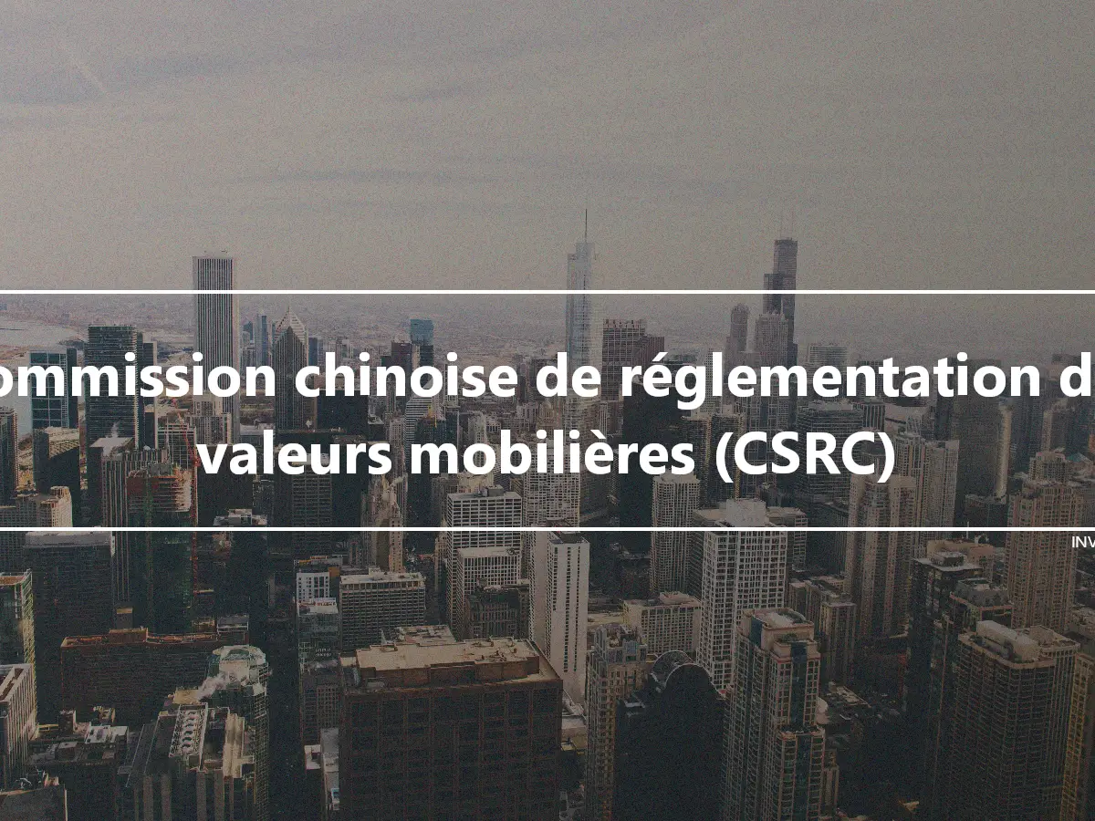 Commission chinoise de réglementation des valeurs mobilières (CSRC)
