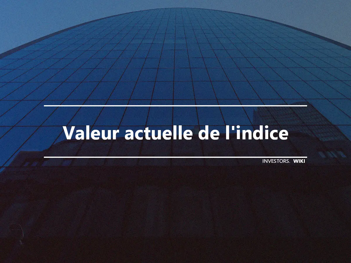 Valeur actuelle de l'indice