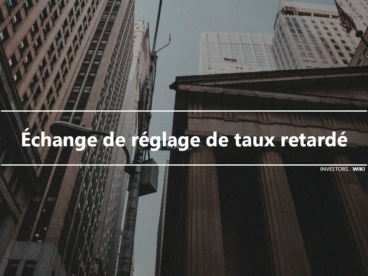 Échange de réglage de taux retardé