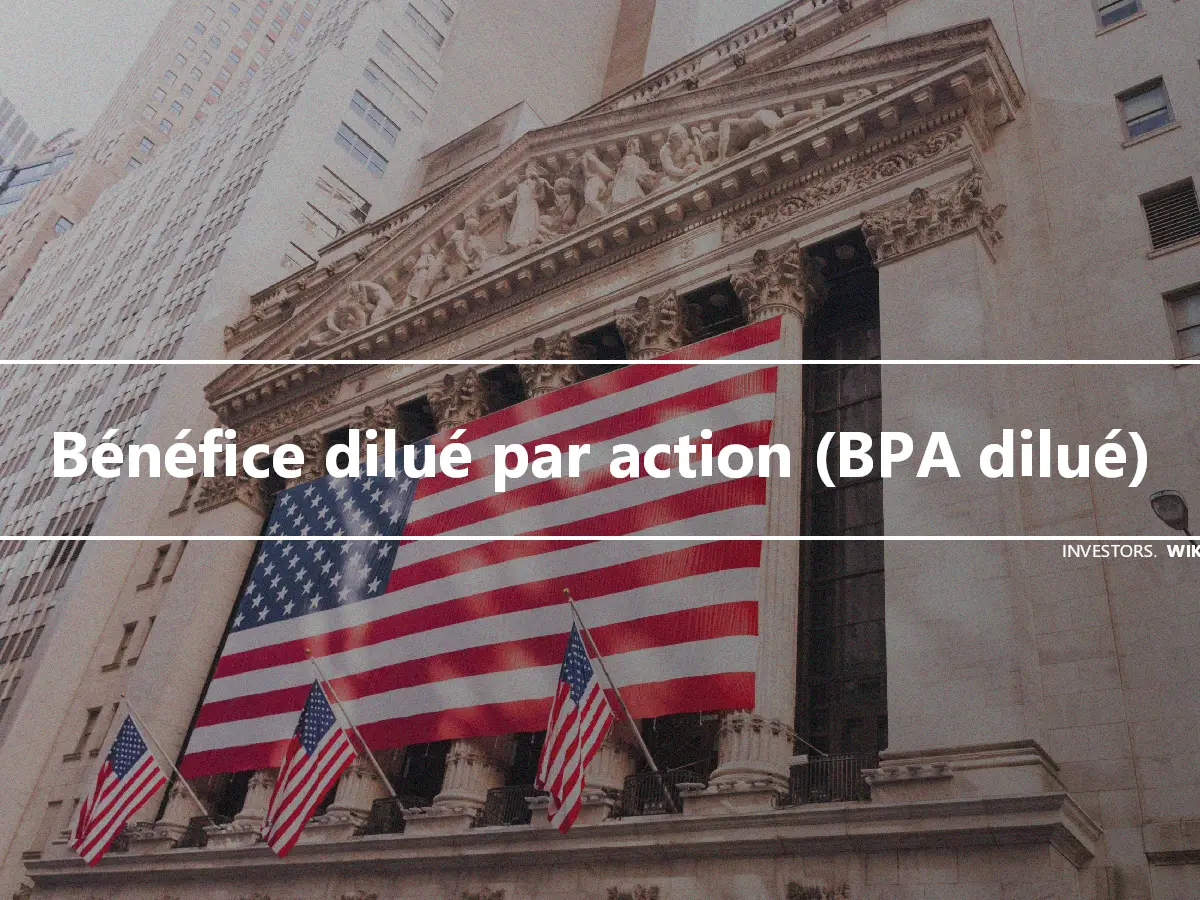 Bénéfice dilué par action (BPA dilué)