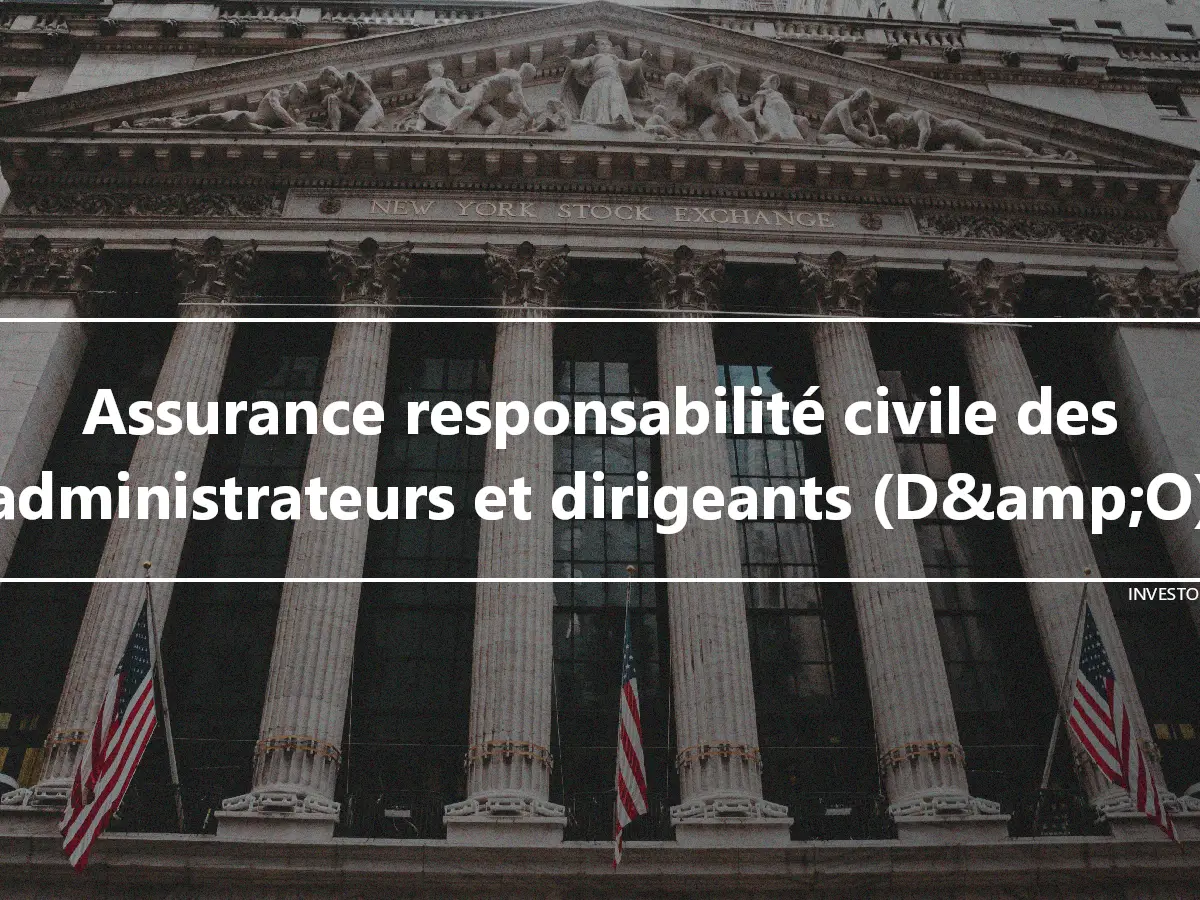 Assurance responsabilité civile des administrateurs et dirigeants (D&amp;O)