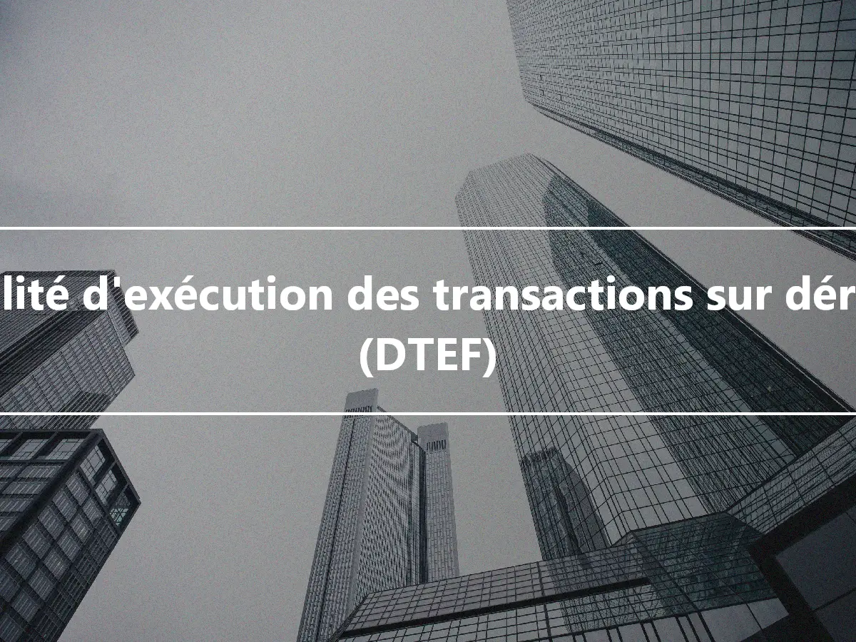 Facilité d'exécution des transactions sur dérivés (DTEF)