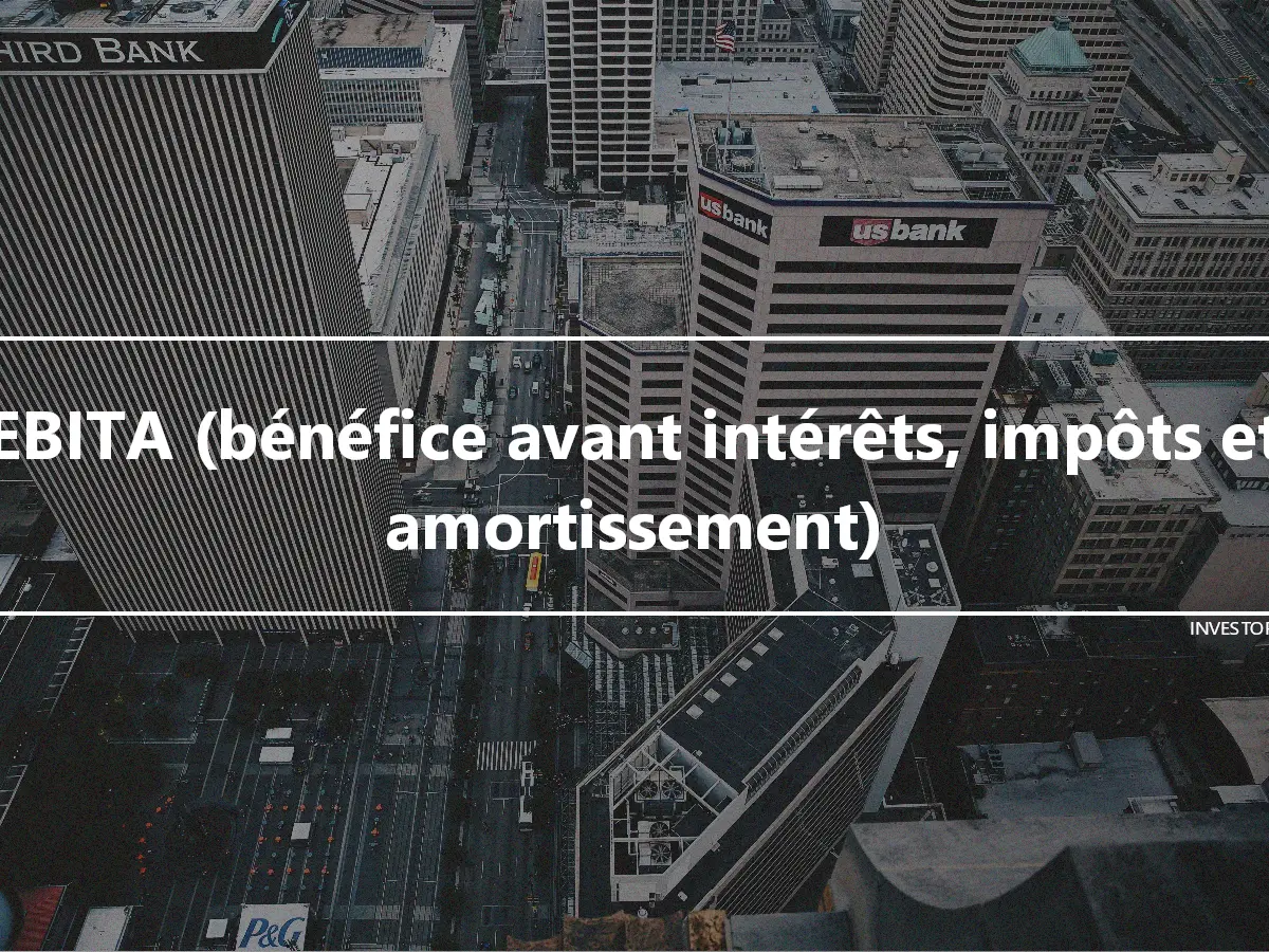 EBITA (bénéfice avant intérêts, impôts et amortissement)