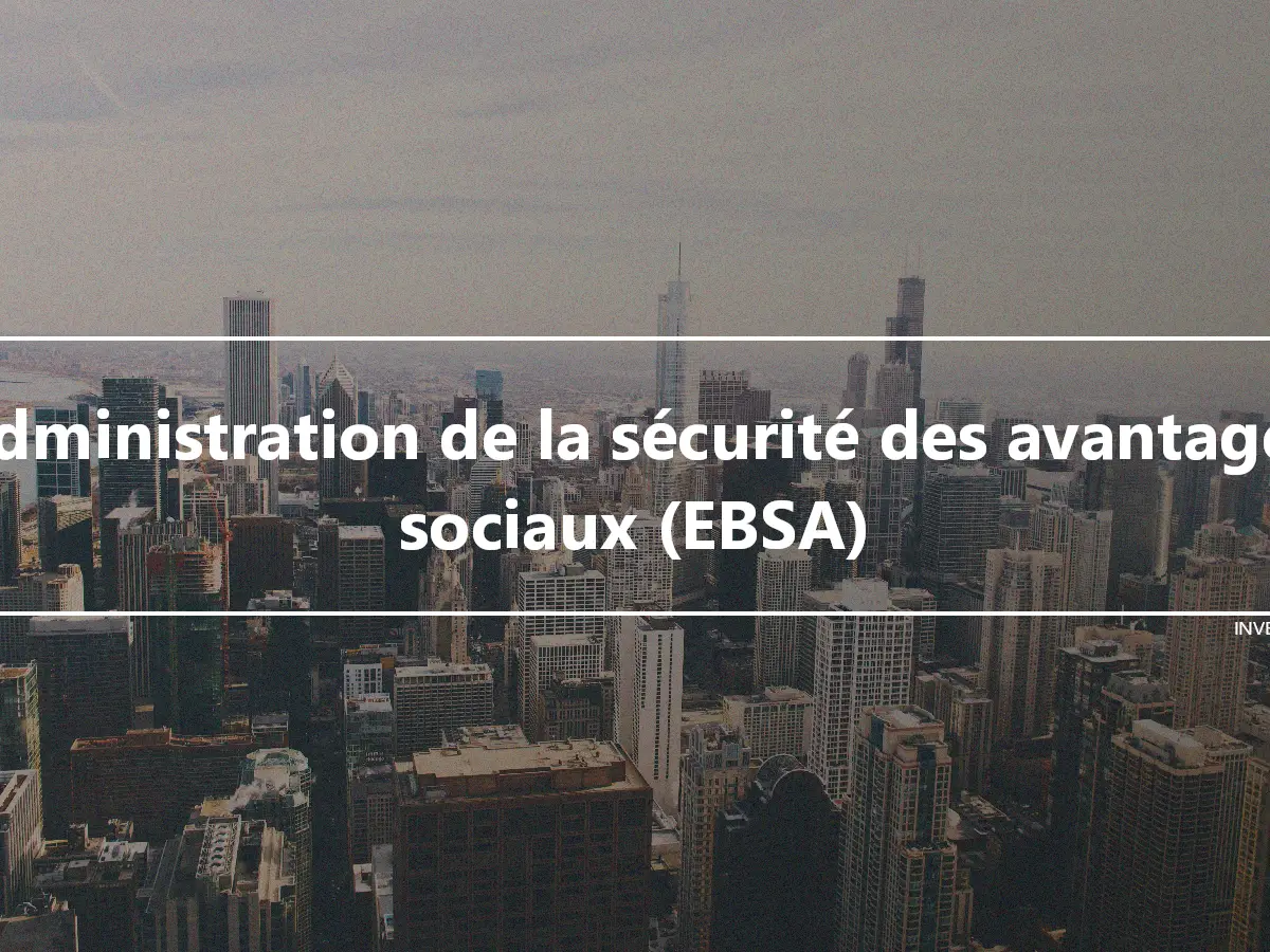 Administration de la sécurité des avantages sociaux (EBSA)