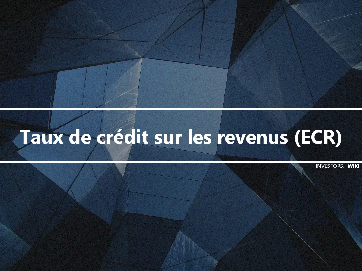 Taux de crédit sur les revenus (ECR)